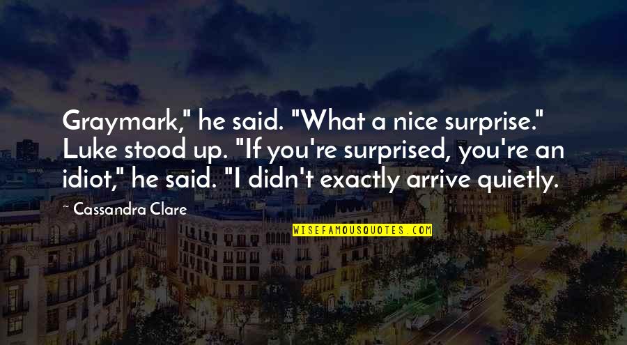 Idiot Quotes By Cassandra Clare: Graymark," he said. "What a nice surprise." Luke Idiot Quotes By Cassandra Clare: Graymark," he said. "What a nice surprise." Luke