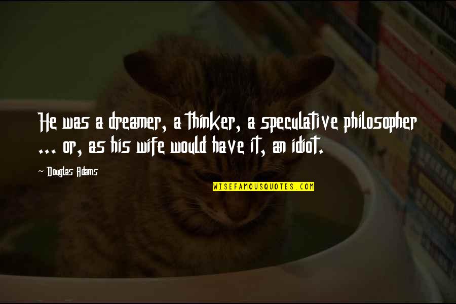 Idiot Quotes By Douglas Adams: He was a dreamer, a thinker, a speculative Idiot Quotes By Douglas Adams: He was a dreamer, a thinker, a speculative