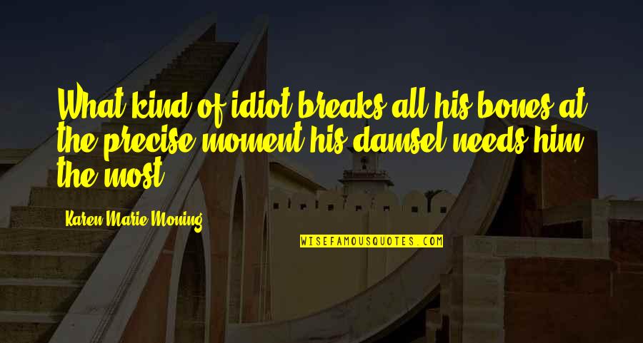 Idiot Quotes By Karen Marie Moning: What kind of idiot breaks all his bones Idiot Quotes By Karen Marie Moning: What kind of idiot breaks all his bones