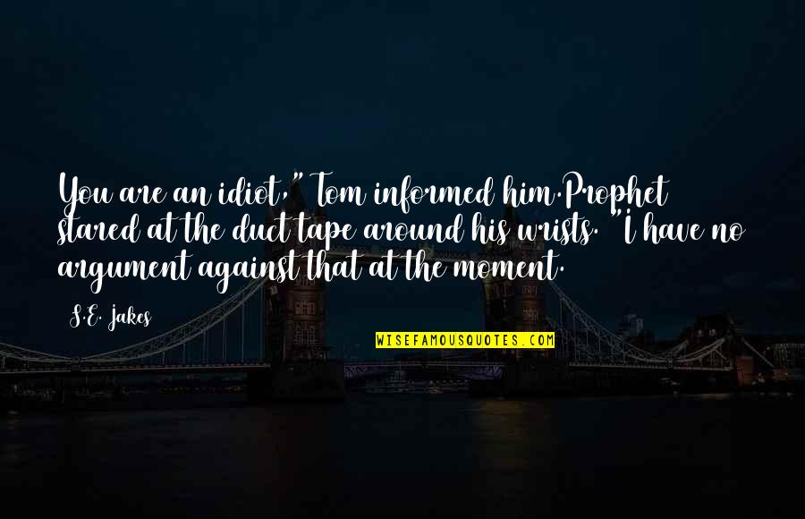 Idiot Quotes By S.E. Jakes: You are an idiot," Tom informed him.Prophet stared Idiot Quotes By S.E. Jakes: You are an idiot," Tom informed him.Prophet stared