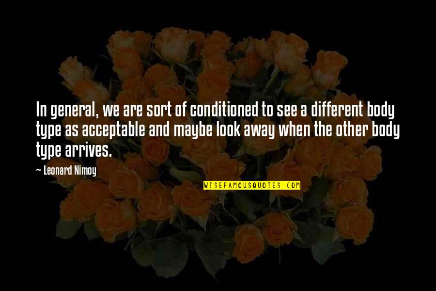 Idiota Sinonimos Quotes By Leonard Nimoy: In general, we are sort of conditioned to Idiota Sinonimos Quotes By Leonard Nimoy: In general, we are sort of conditioned to