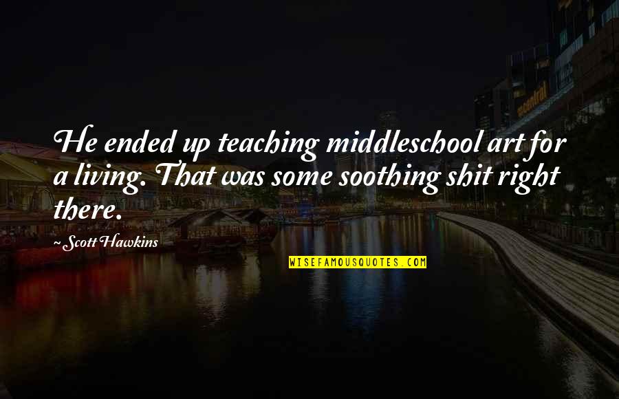 Idiota Sinonimos Quotes By Scott Hawkins: He ended up teaching middleschool art for a Idiota Sinonimos Quotes By Scott Hawkins: He ended up teaching middleschool art for a