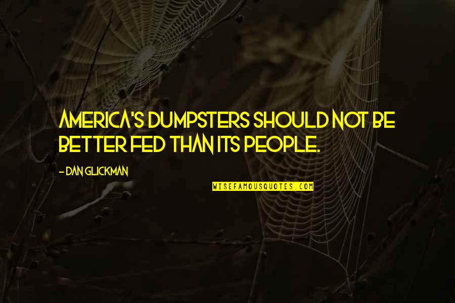 Idiotez O Quotes By Dan Glickman: America's dumpsters should not be better fed than
