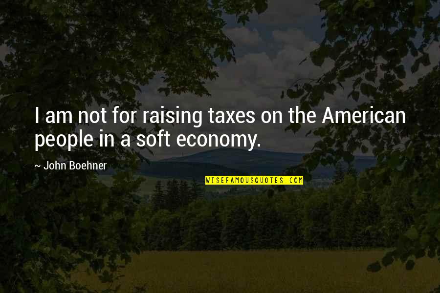 Idiotez O Quotes By John Boehner: I am not for raising taxes on the