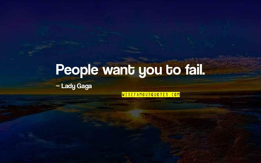 Idiotez O Quotes By Lady Gaga: People want you to fail.