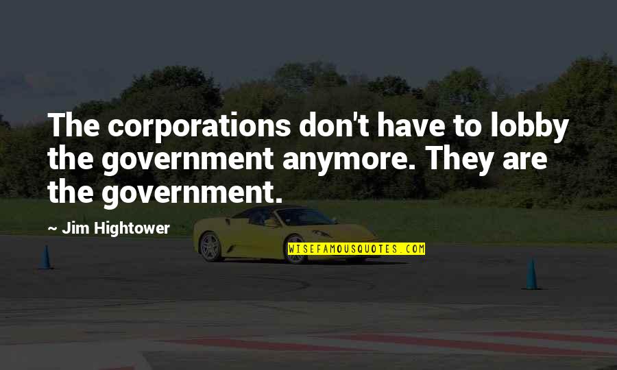 Idiotic Friends Quotes By Jim Hightower: The corporations don't have to lobby the government