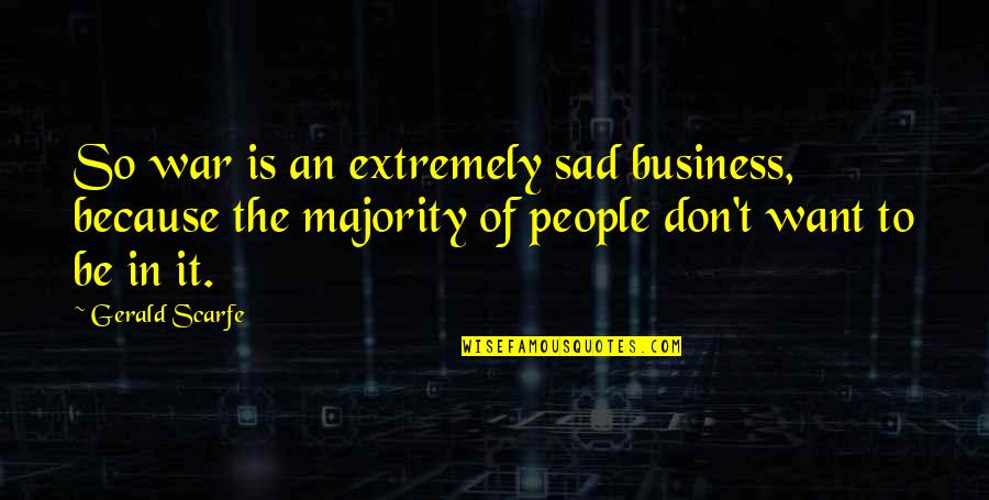 Idiotic Life Quotes By Gerald Scarfe: So war is an extremely sad business, because Idiotic Life Quotes By Gerald Scarfe: So war is an extremely sad business, because