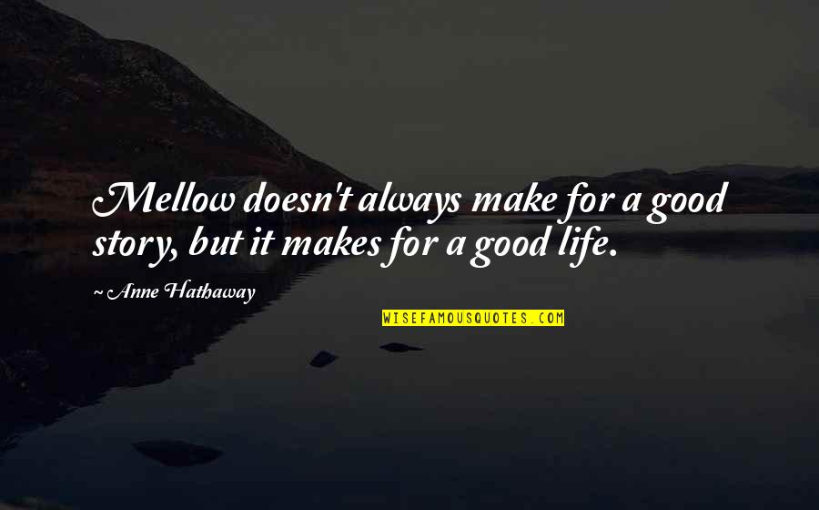 Idiotic Minds Quotes By Anne Hathaway: Mellow doesn't always make for a good story,