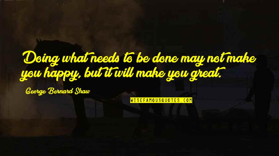 Idiotic Minds Quotes By George Bernard Shaw: Doing what needs to be done may not