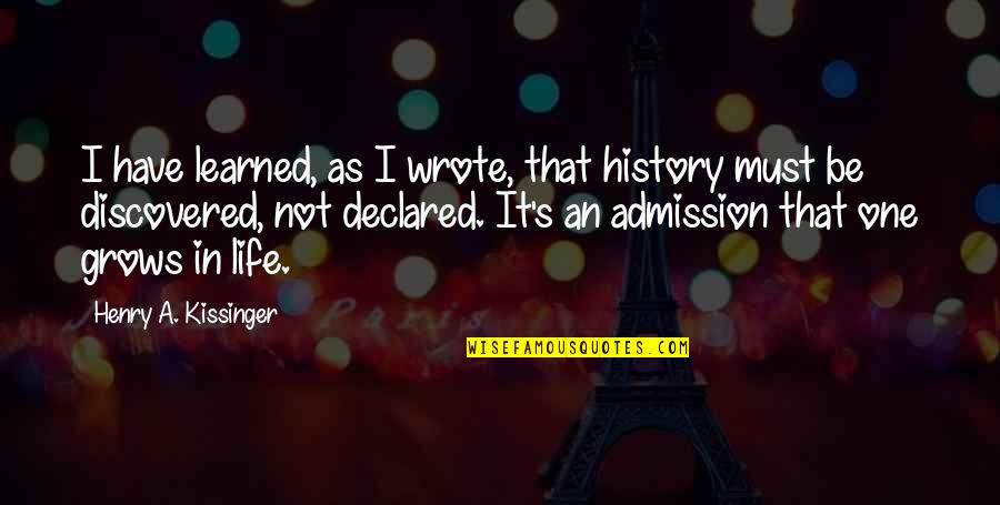 Idiotic People Quotes By Henry A. Kissinger: I have learned, as I wrote, that history