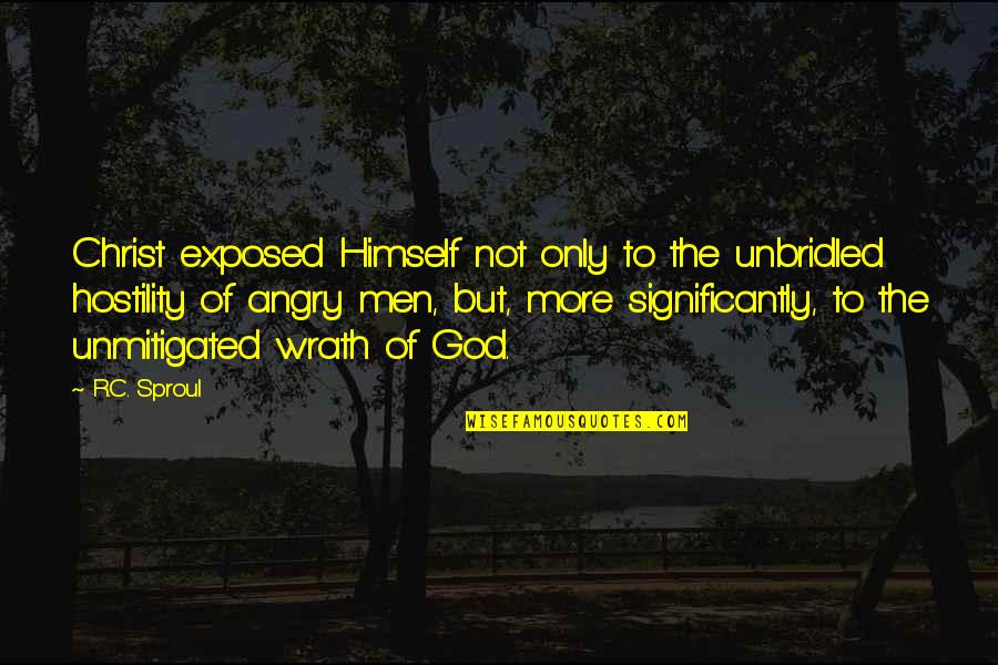 Idioticus Maximus Quotes By R.C. Sproul: Christ exposed Himself not only to the unbridled