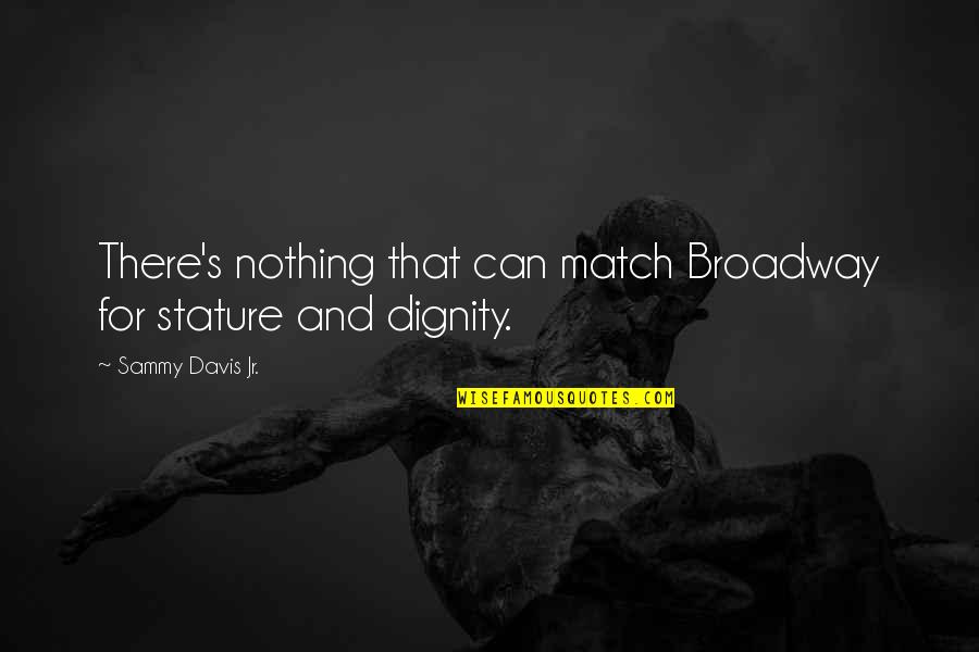 Idioticus Maximus Quotes By Sammy Davis Jr.: There's nothing that can match Broadway for stature