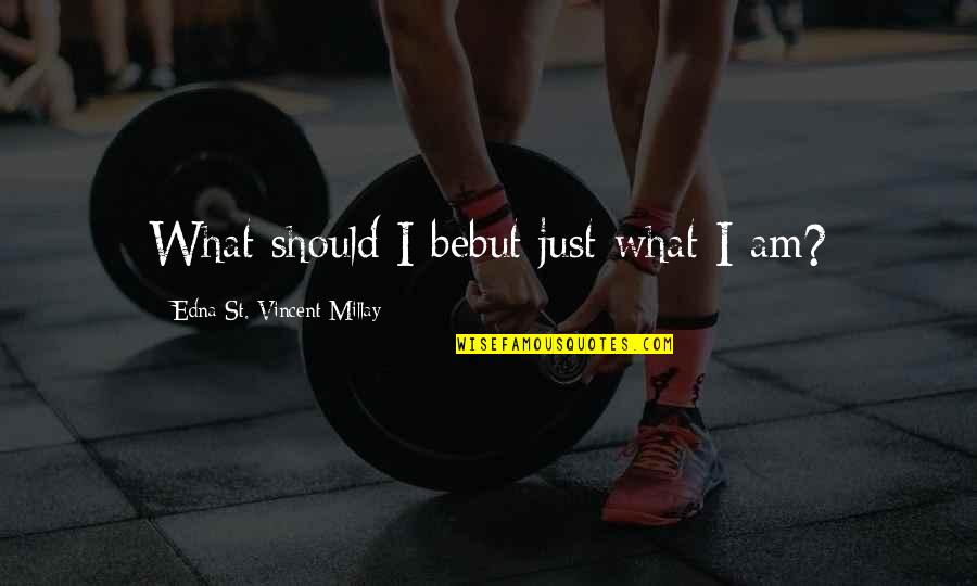 Idiotikum Quotes By Edna St. Vincent Millay: What should I bebut just what I am? Idiotikum Quotes By Edna St. Vincent Millay: What should I bebut just what I am?