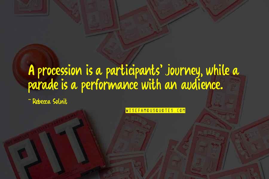 Idiotikum Quotes By Rebecca Solnit: A procession is a participants' journey, while a Idiotikum Quotes By Rebecca Solnit: A procession is a participants' journey, while a