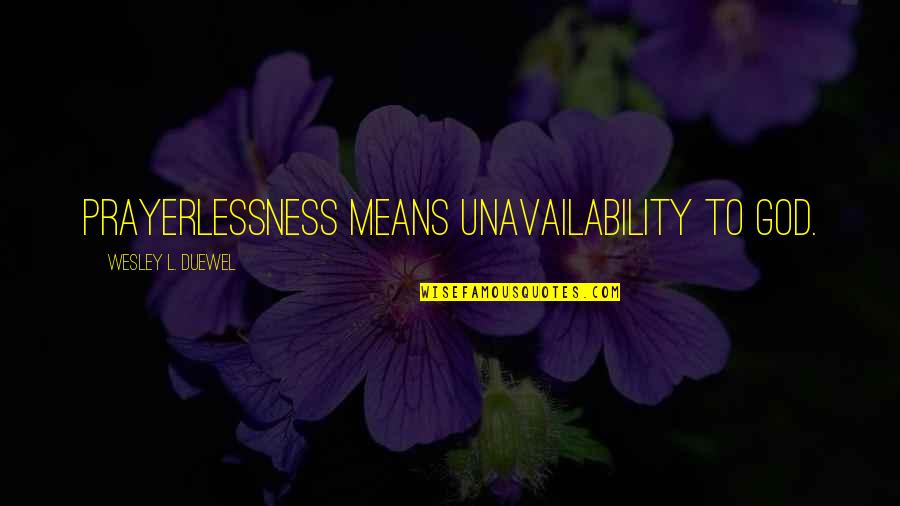 Idiotikum Quotes By Wesley L. Duewel: Prayerlessness means unavailability to God. Idiotikum Quotes By Wesley L. Duewel: Prayerlessness means unavailability to God.