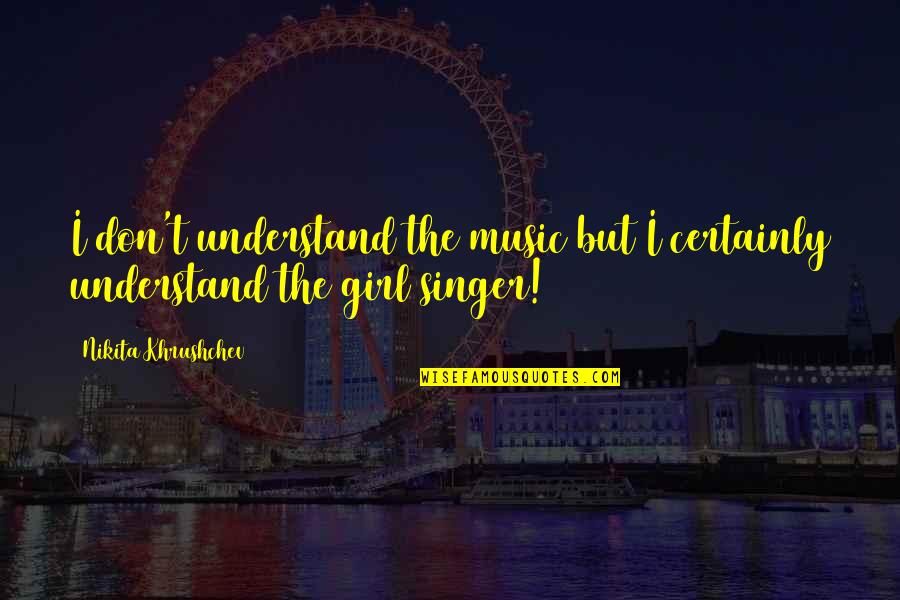 Idiotisme Quotes By Nikita Khrushchev: I don't understand the music but I certainly Idiotisme Quotes By Nikita Khrushchev: I don't understand the music but I certainly