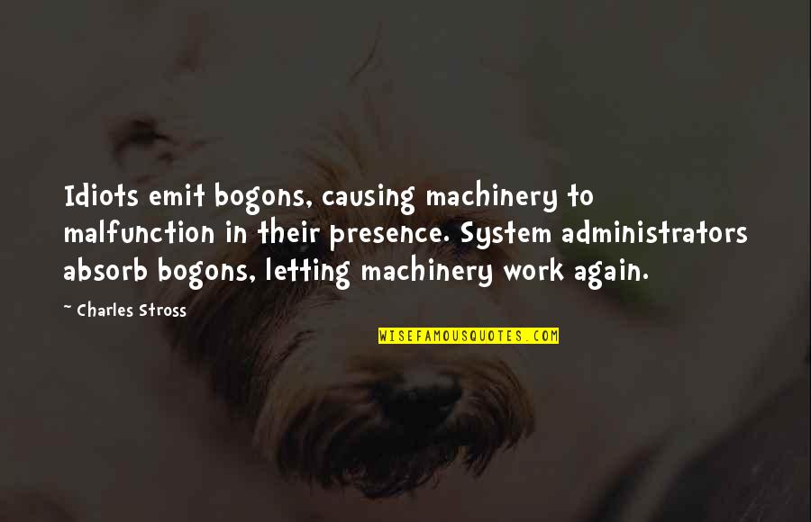 Idiots At Work Quotes By Charles Stross: Idiots emit bogons, causing machinery to malfunction in