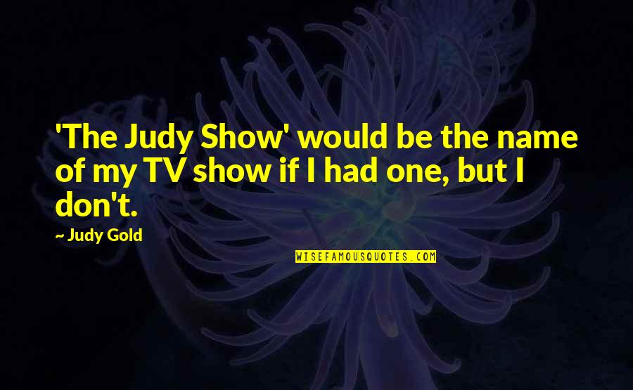 Idiots Funny Quotes By Judy Gold: 'The Judy Show' would be the name of