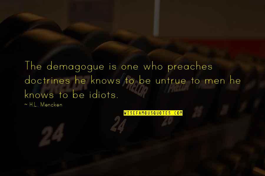 Idiots In Politics Quotes By H.L. Mencken: The demagogue is one who preaches doctrines he