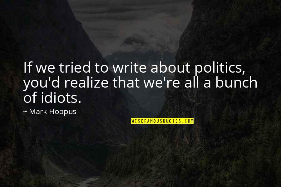 Idiots In Politics Quotes By Mark Hoppus: If we tried to write about politics, you'd