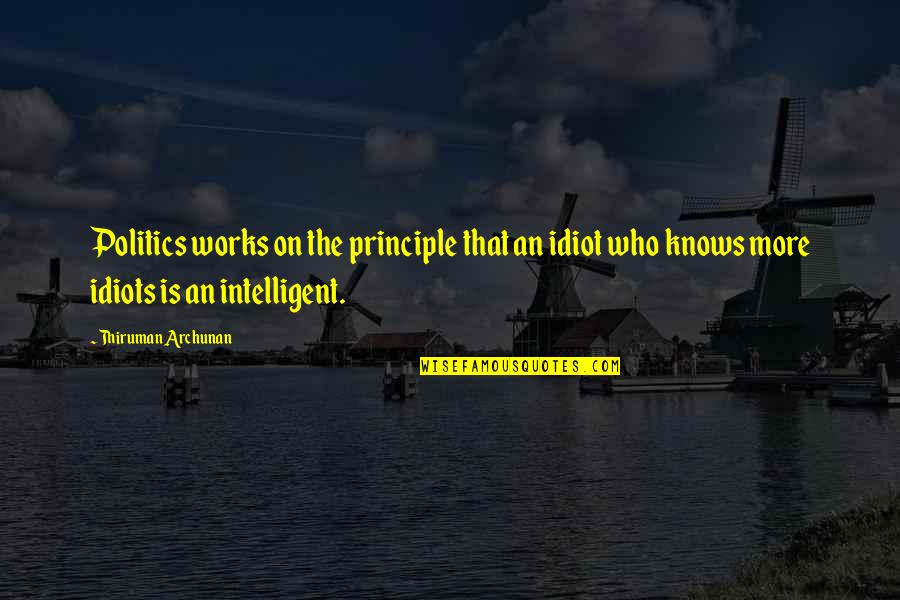 Idiots In Politics Quotes By Thiruman Archunan: Politics works on the principle that an idiot