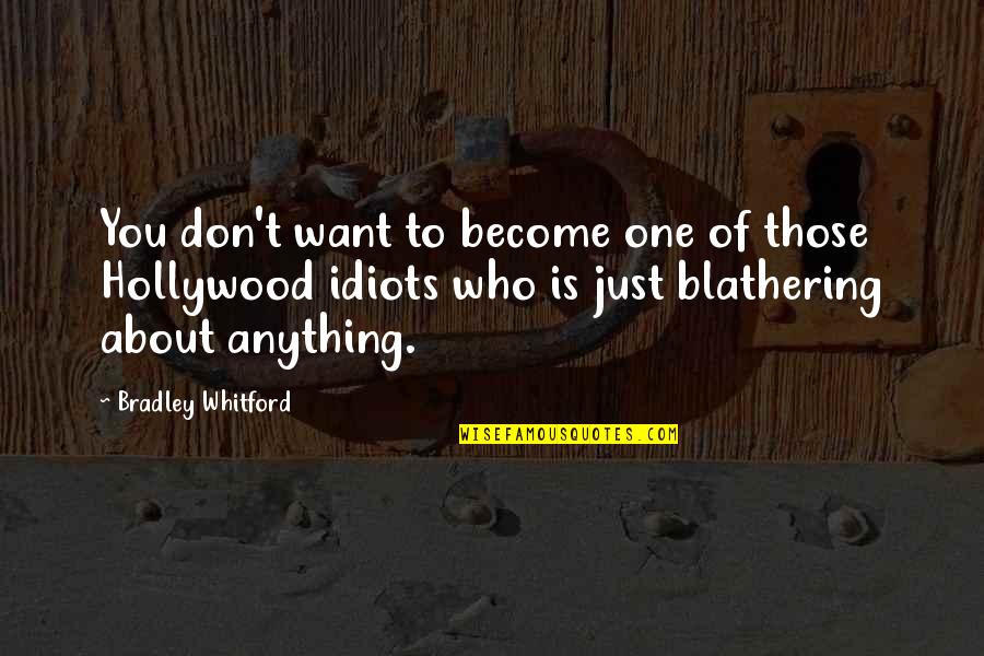 Idiots Quotes By Bradley Whitford: You don't want to become one of those Idiots Quotes By Bradley Whitford: You don't want to become one of those