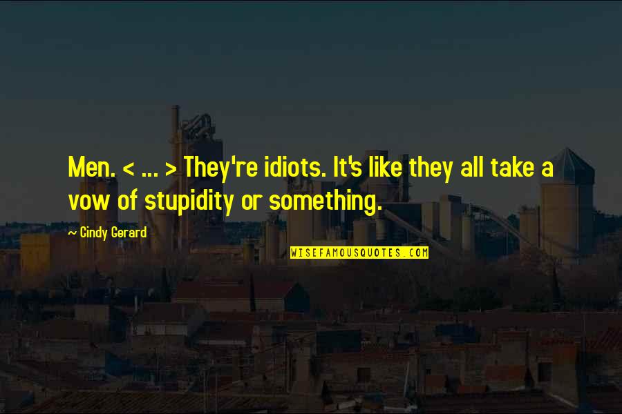 Idiots Quotes By Cindy Gerard: Men. < ... > They're idiots. It's like Idiots Quotes By Cindy Gerard: Men. < ... > They're idiots. It's like