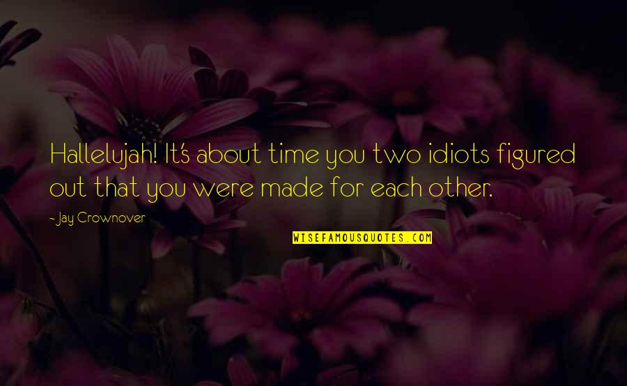 Idiots Quotes By Jay Crownover: Hallelujah! It's about time you two idiots figured Idiots Quotes By Jay Crownover: Hallelujah! It's about time you two idiots figured