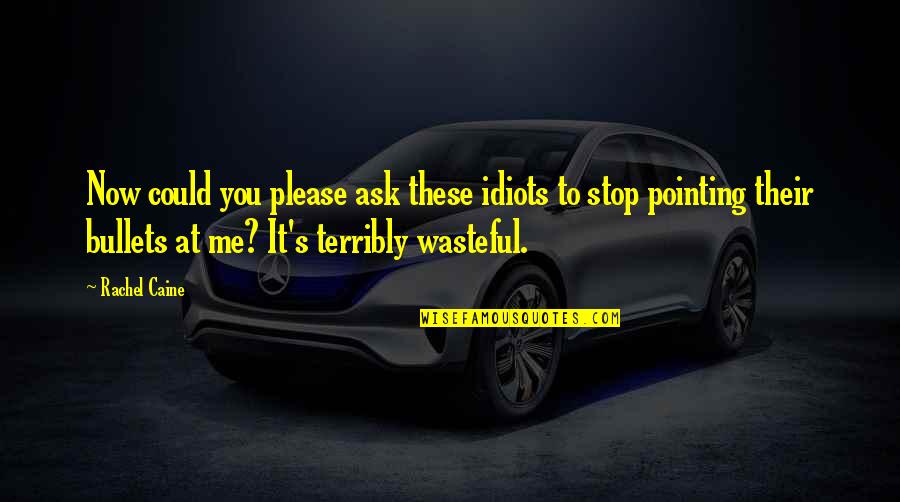 Idiots Quotes By Rachel Caine: Now could you please ask these idiots to Idiots Quotes By Rachel Caine: Now could you please ask these idiots to