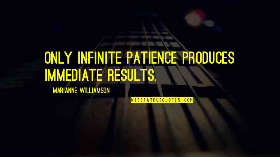 Idiots Talking Quotes By Marianne Williamson: Only infinite patience produces immediate results.