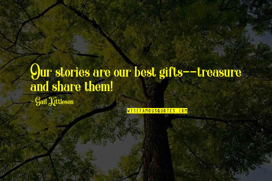 Idiots With Guns Quotes By Gail Kittleson: Our stories are our best gifts--treasure and share