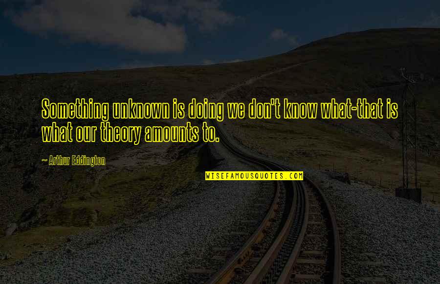 Idiotul Film Quotes By Arthur Eddington: Something unknown is doing we don't know what-that