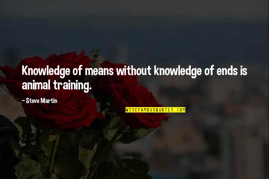 Idiotul Satului Quotes By Steve Martin: Knowledge of means without knowledge of ends is