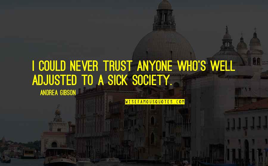 Idiotypic Antibodies Quotes By Andrea Gibson: I could never trust anyone who's well adjusted