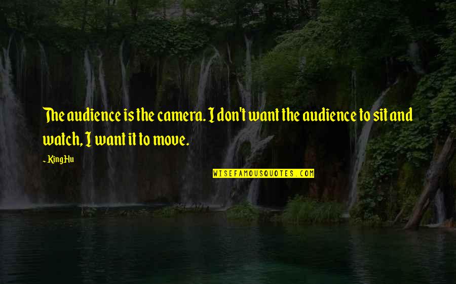 Idiran's Quotes By King Hu: The audience is the camera. I don't want