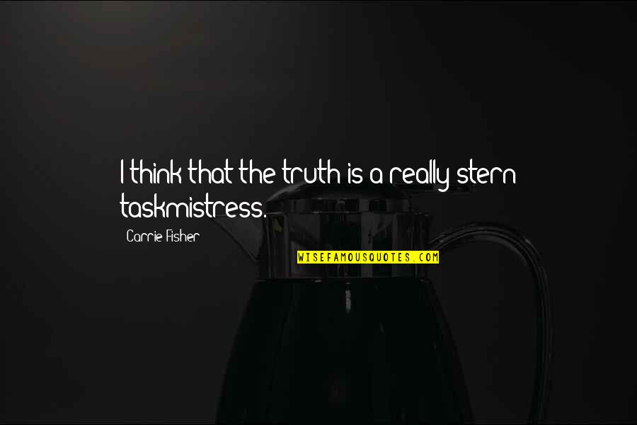 Idisha Quotes By Carrie Fisher: I think that the truth is a really