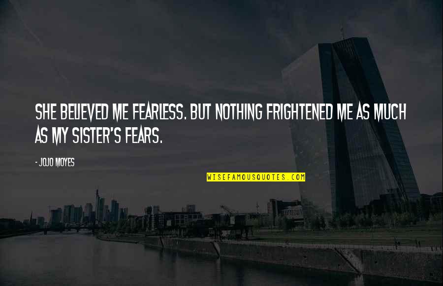Idisha Quotes By Jojo Moyes: She believed me fearless. But nothing frightened me