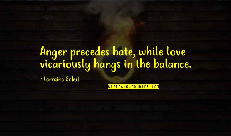 Idisha Quotes By Lorraine Gokul: Anger precedes hate, while love vicariously hangs in