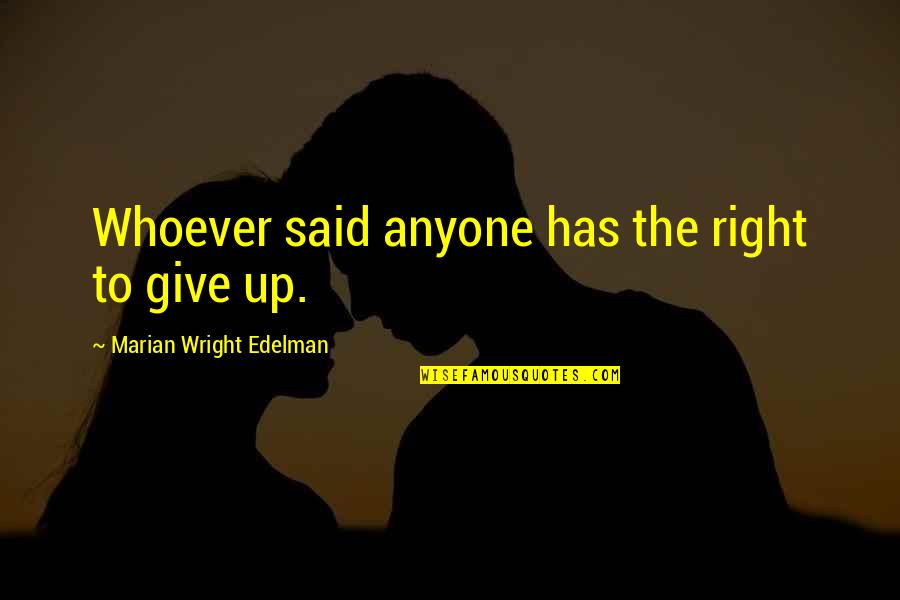 Idjit Means Quotes By Marian Wright Edelman: Whoever said anyone has the right to give