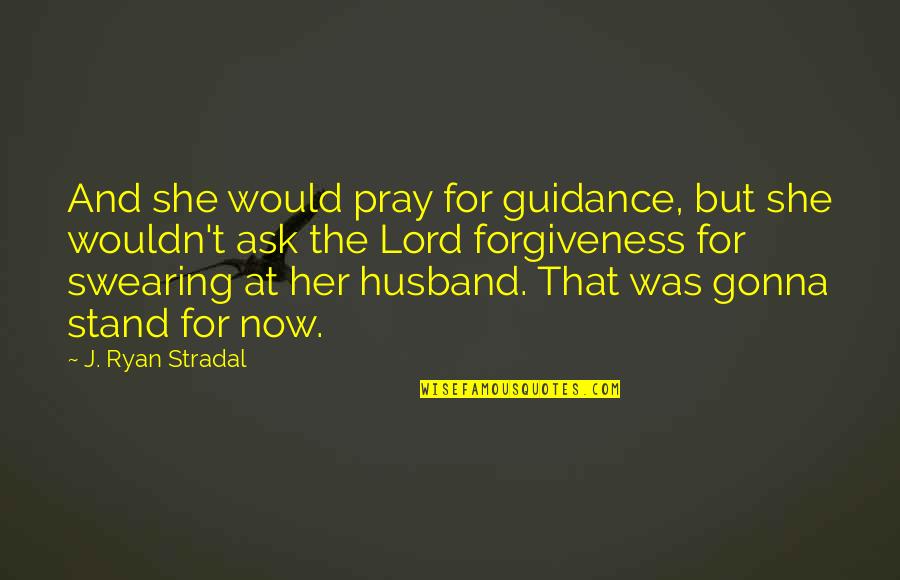 Idk If I Love You Quotes By J. Ryan Stradal: And she would pray for guidance, but she