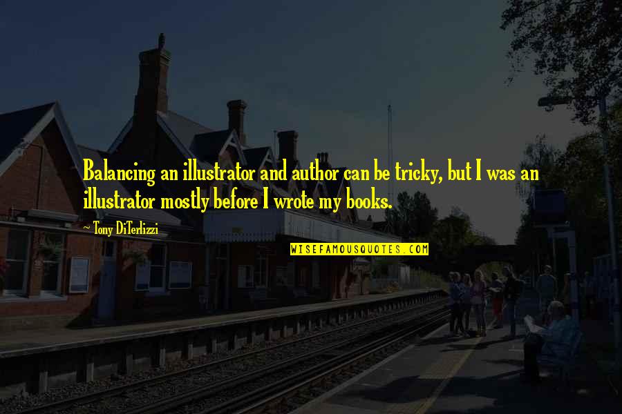 Idkhbtfm Quotes By Tony DiTerlizzi: Balancing an illustrator and author can be tricky, Idkhbtfm Quotes By Tony DiTerlizzi: Balancing an illustrator and author can be tricky,