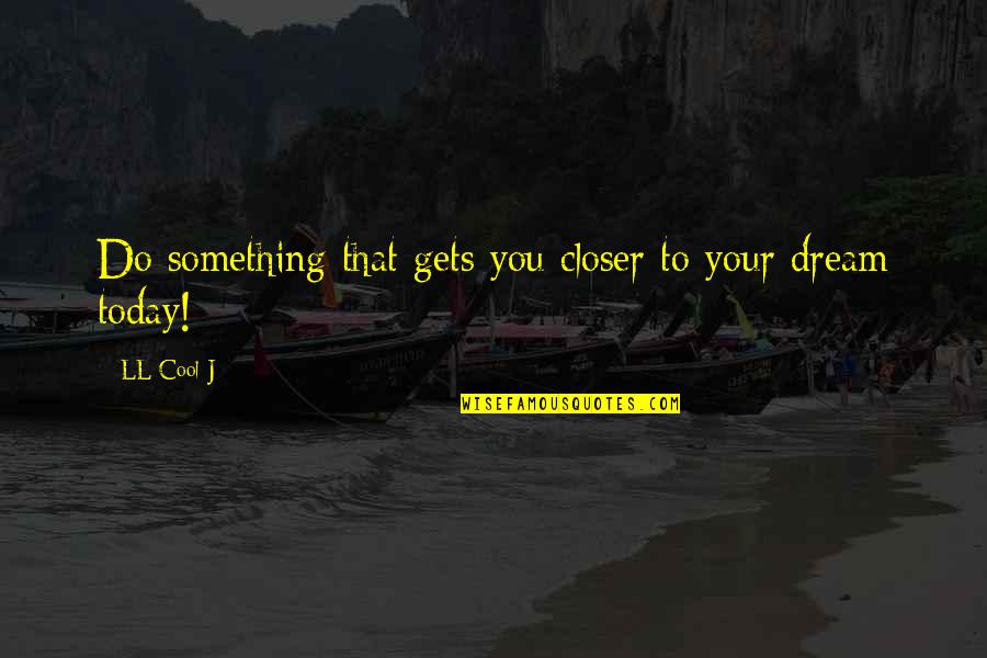 Idl Print Quotes By LL Cool J: Do something that gets you closer to your