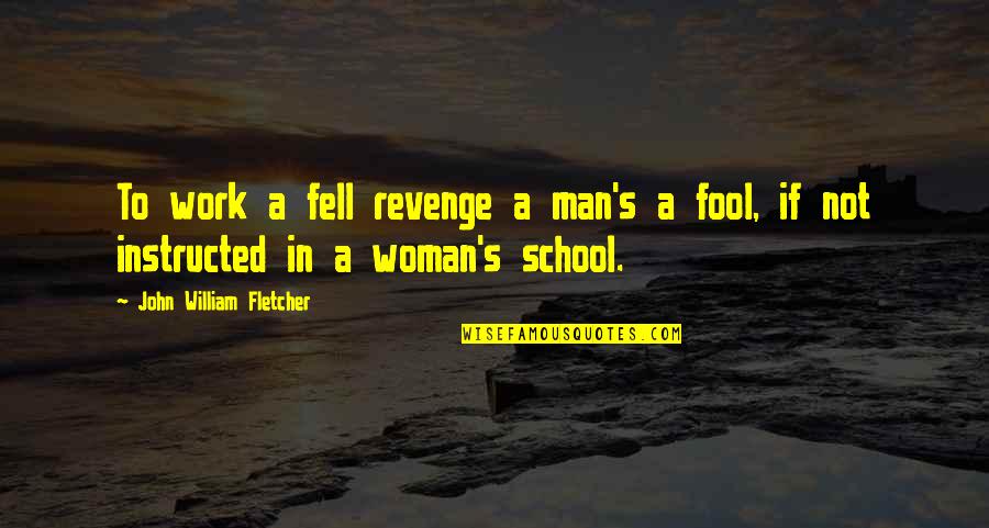 Idle Concern Quotes By John William Fletcher: To work a fell revenge a man's a