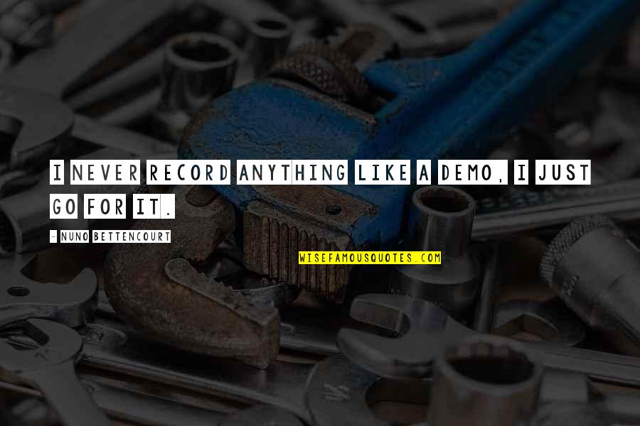 Idle Fingers Quotes By Nuno Bettencourt: I never record anything like a demo, I Idle Fingers Quotes By Nuno Bettencourt: I never record anything like a demo, I