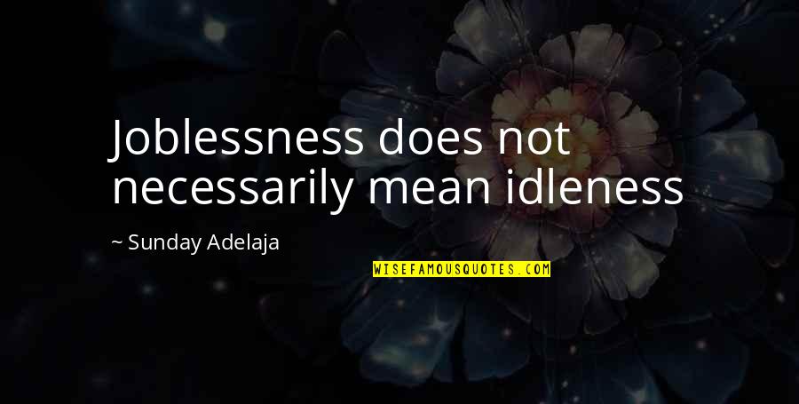 Idle Life Quotes By Sunday Adelaja: Joblessness does not necessarily mean idleness Idle Life Quotes By Sunday Adelaja: Joblessness does not necessarily mean idleness