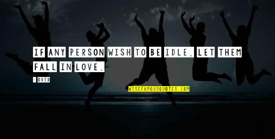 Idle Love Quotes By Ovid: If any person wish to be idle, let