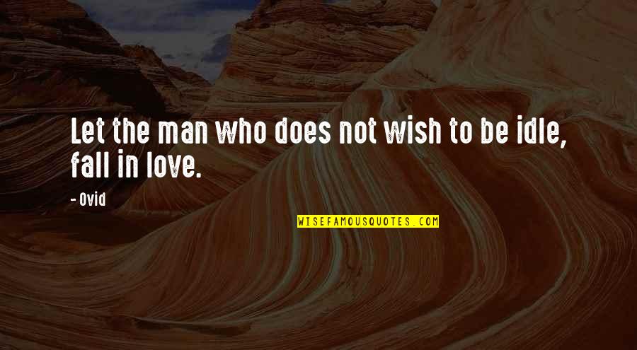 Idle Love Quotes By Ovid: Let the man who does not wish to