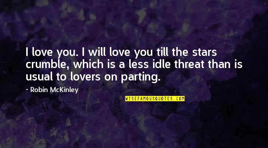 Idle Love Quotes By Robin McKinley: I love you. I will love you till
