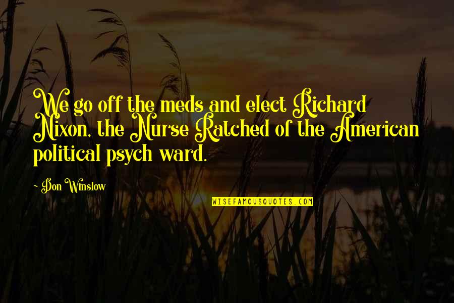 Idle Man In Elders Plaza Quotes By Don Winslow: We go off the meds and elect Richard Idle Man In Elders Plaza Quotes By Don Winslow: We go off the meds and elect Richard