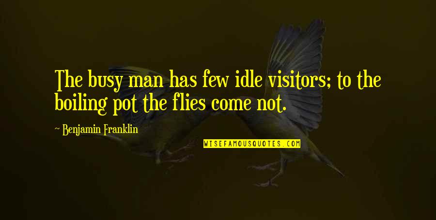 Idle Man Quotes By Benjamin Franklin: The busy man has few idle visitors; to